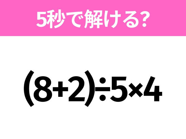 簡単そうだけど意外と難しい？「(8+2)÷5×4」5秒で解ける？