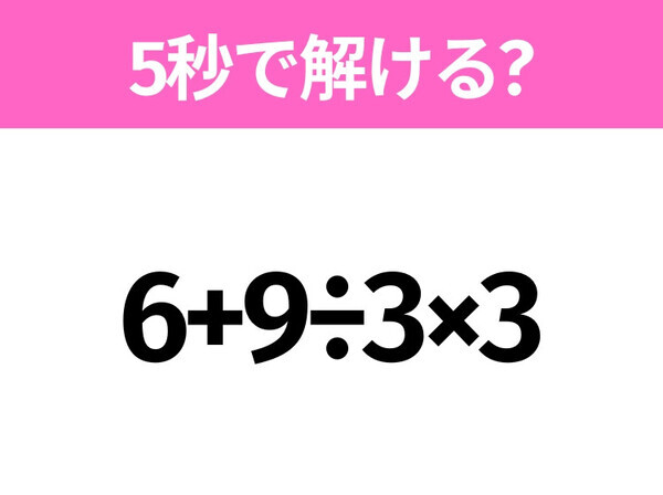 5秒でわかったら天才！？「6+9÷3×3」すぐ解ける？