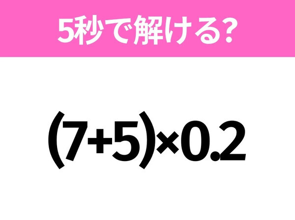 簡単そうだけど意外と難しい？「(7+5)×0.2」5秒で解ける？