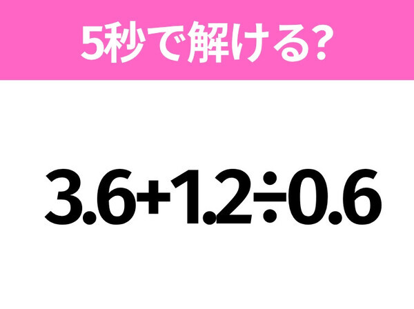 簡単そうだけど意外と難しい？「3.6+1.2÷0.6」5秒で解ける？