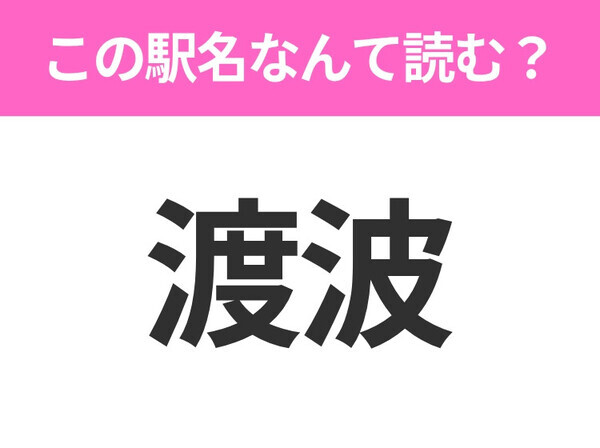 【駅名クイズ】「渡波」はなんて読む？宮城にある駅です！