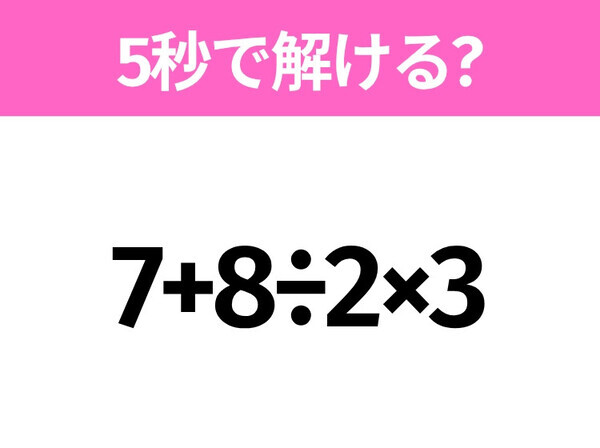 5秒でわかったら天才！？「7+8÷2×3」すぐ解ける？