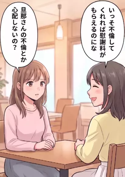 「いっそ不倫してくれれば慰謝料もらえるのに」新婚の友人から不穏な発言！？さらに、いきなり友人の旦那さんが家にやってきて⇒「あなたが不倫の協力者ですね？」と意味不明なことを言われて・・・