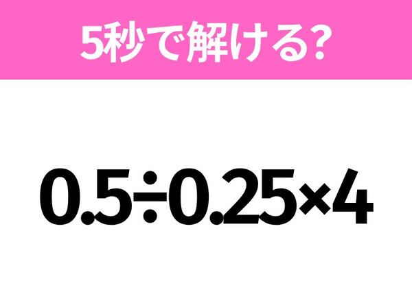 簡単そうだけど意外と難しい？「0.5÷0.25×4」5秒で解ける？