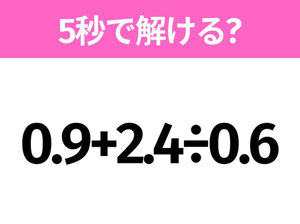 簡単そうだけど意外と難しい？「0.9+2.4÷0.6」5秒で解ける？