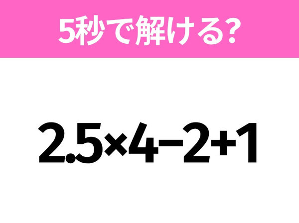 簡単そうだけど意外と難しい？「2.5×4−2+1」5秒で解ける？