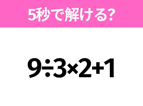 5秒でわかったら天才！？「9÷3×2+1」すぐ解ける？