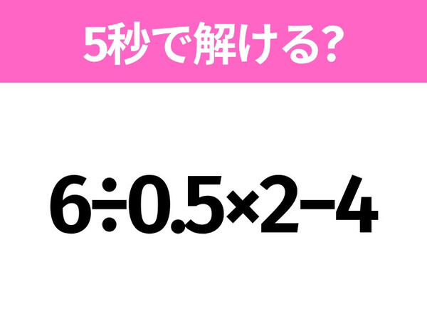 簡単そうだけど意外と難しい？「6÷0.5×2−4」5秒で解ける？