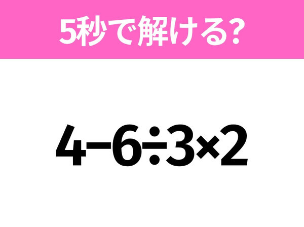 簡単そうだけど意外と難しい？「4−6÷3×2」5秒で解ける？