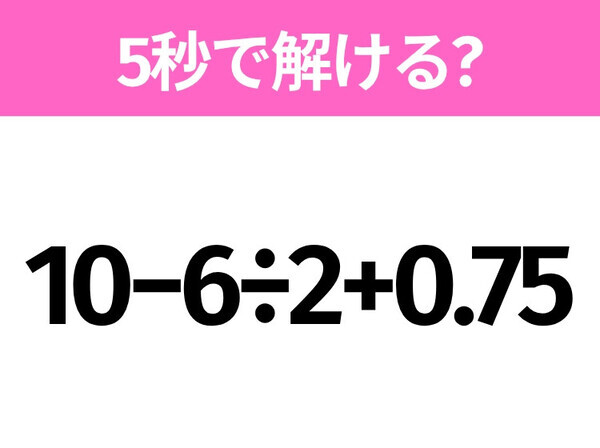 簡単そうだけど意外と難しい？「10−6÷2+0.75」5秒で解ける？