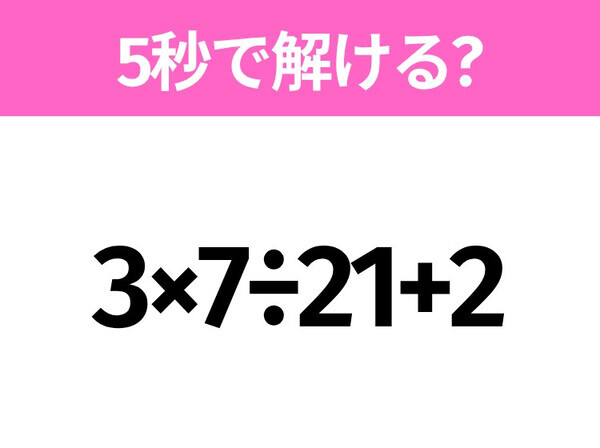 5秒でわかったら天才！？「3×7÷21+2」すぐ解ける？