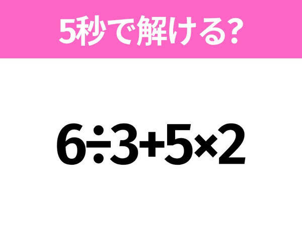 簡単そうだけど意外と難しい？「6÷3+5×2」5秒で解ける？