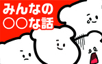 みんなの〇〇な話