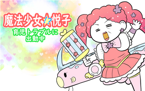 魔法少女!?悦子 育児トラブルに出動中