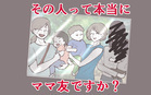 その人って本当にママ友ですか？