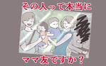 その人って本当にママ友ですか？