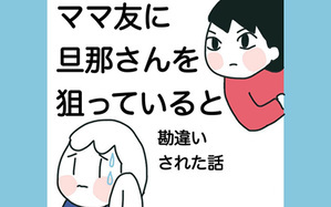 ママ友に旦那さんを狙っていると勘違いされた話
